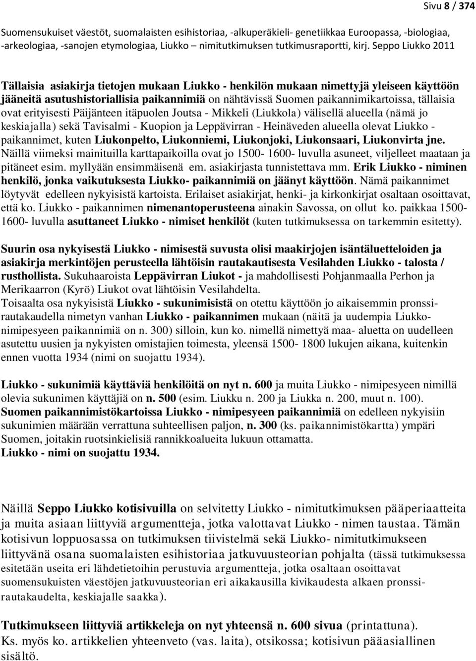 kuten Liukonpelto, Liukonniemi, Liukonjoki, Liukonsaari, Liukonvirta jne. Näillä viimeksi mainituilla karttapaikoilla ovat jo 1500-1600- luvulla asuneet, viljelleet maataan ja pitäneet esim.