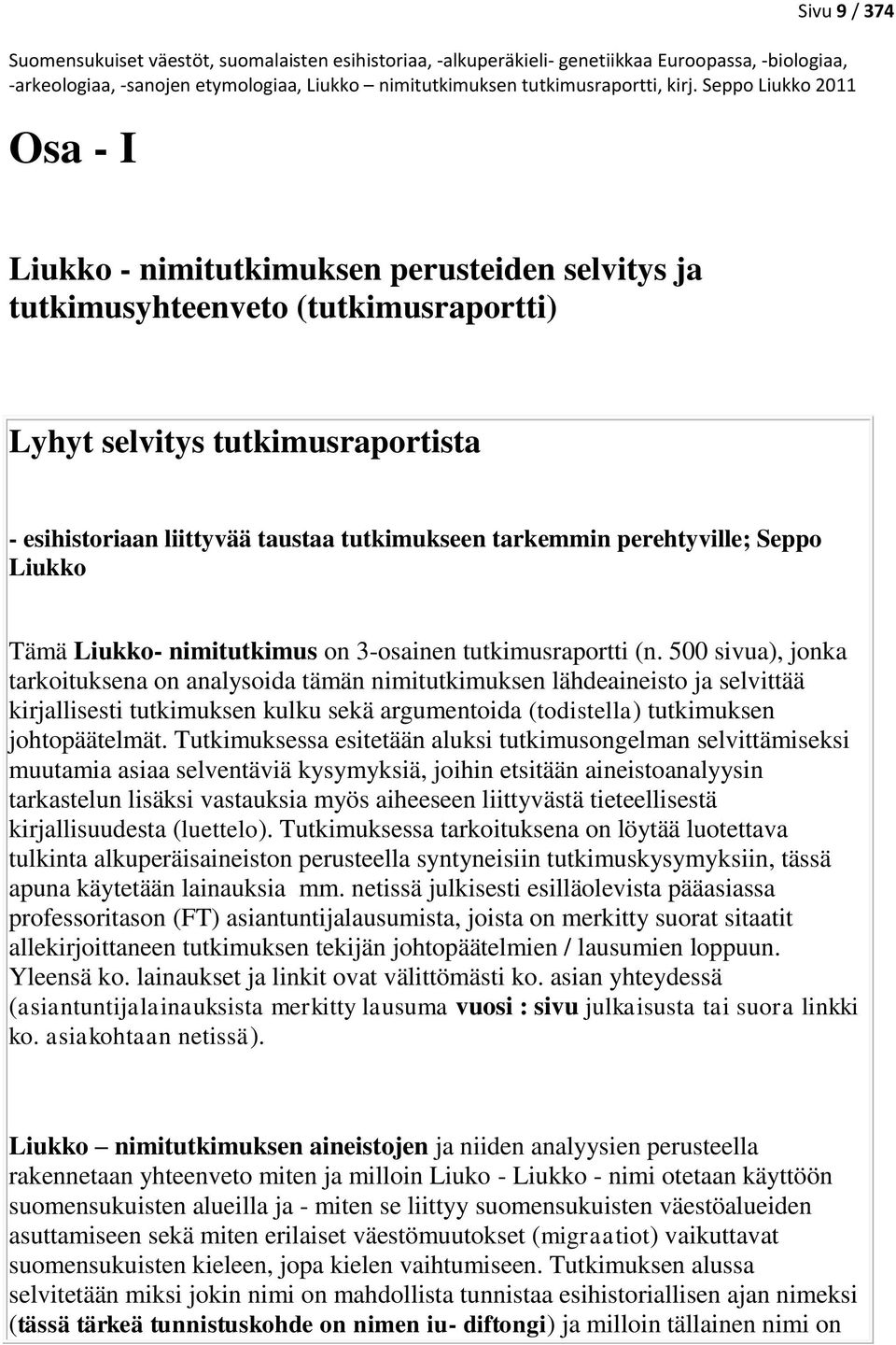 500 sivua), jonka tarkoituksena on analysoida tämän nimitutkimuksen lähdeaineisto ja selvittää kirjallisesti tutkimuksen kulku sekä argumentoida (todistella) tutkimuksen johtopäätelmät.