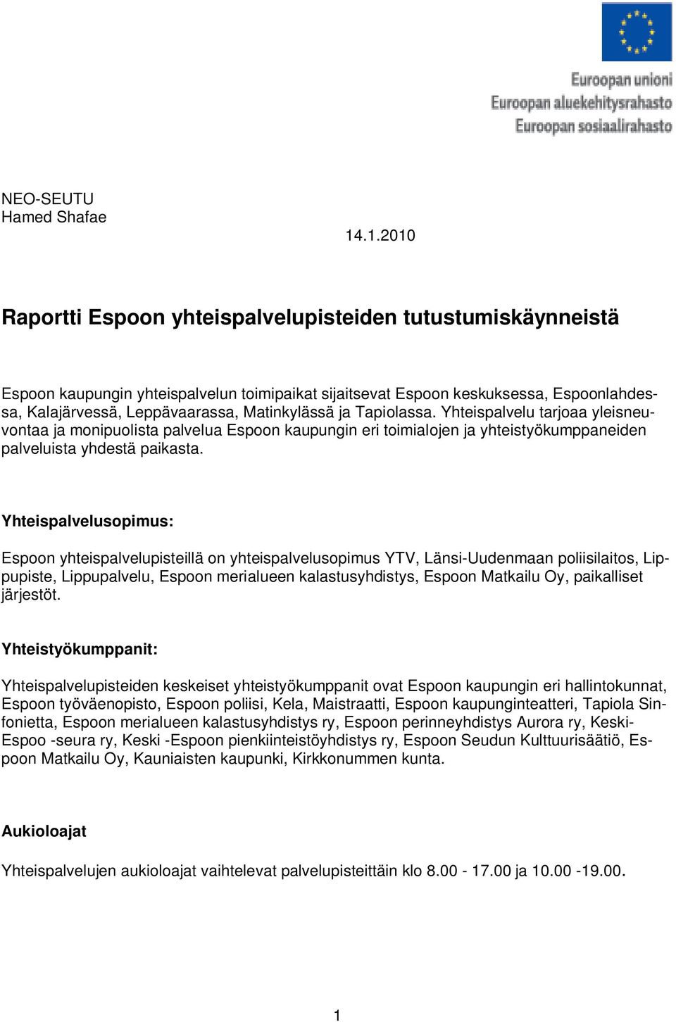 Matinkylässä ja Tapiolassa. Yhteispalvelu tarjoaa yleisneuvontaa ja monipuolista palvelua Espoon kaupungin eri toimialojen ja yhteistyökumppaneiden palveluista yhdestä paikasta.