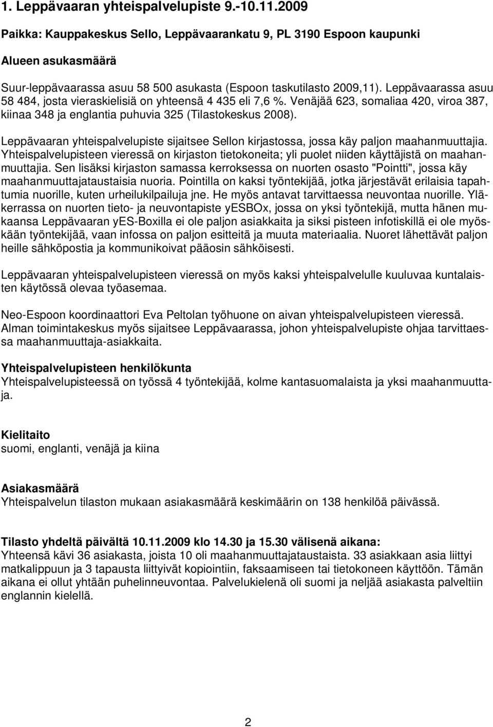 Leppävaarassa asuu 58 484, josta vieraskielisiä on yhteensä 4 435 eli 7,6 %. Venäjää 623, somaliaa 420, viroa 387, kiinaa 348 ja englantia puhuvia 325 (Tilastokeskus 2008).