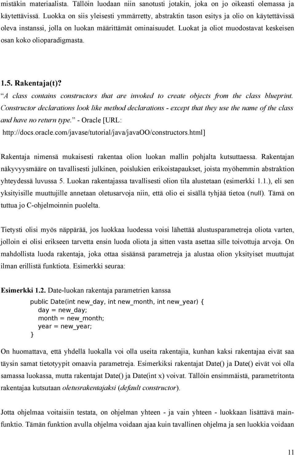 Luokat ja oliot muodostavat keskeisen osan koko olioparadigmasta. 1.5. Rakentaja(t)? A class contains constructors that are invoked to create objects from the class blueprint.