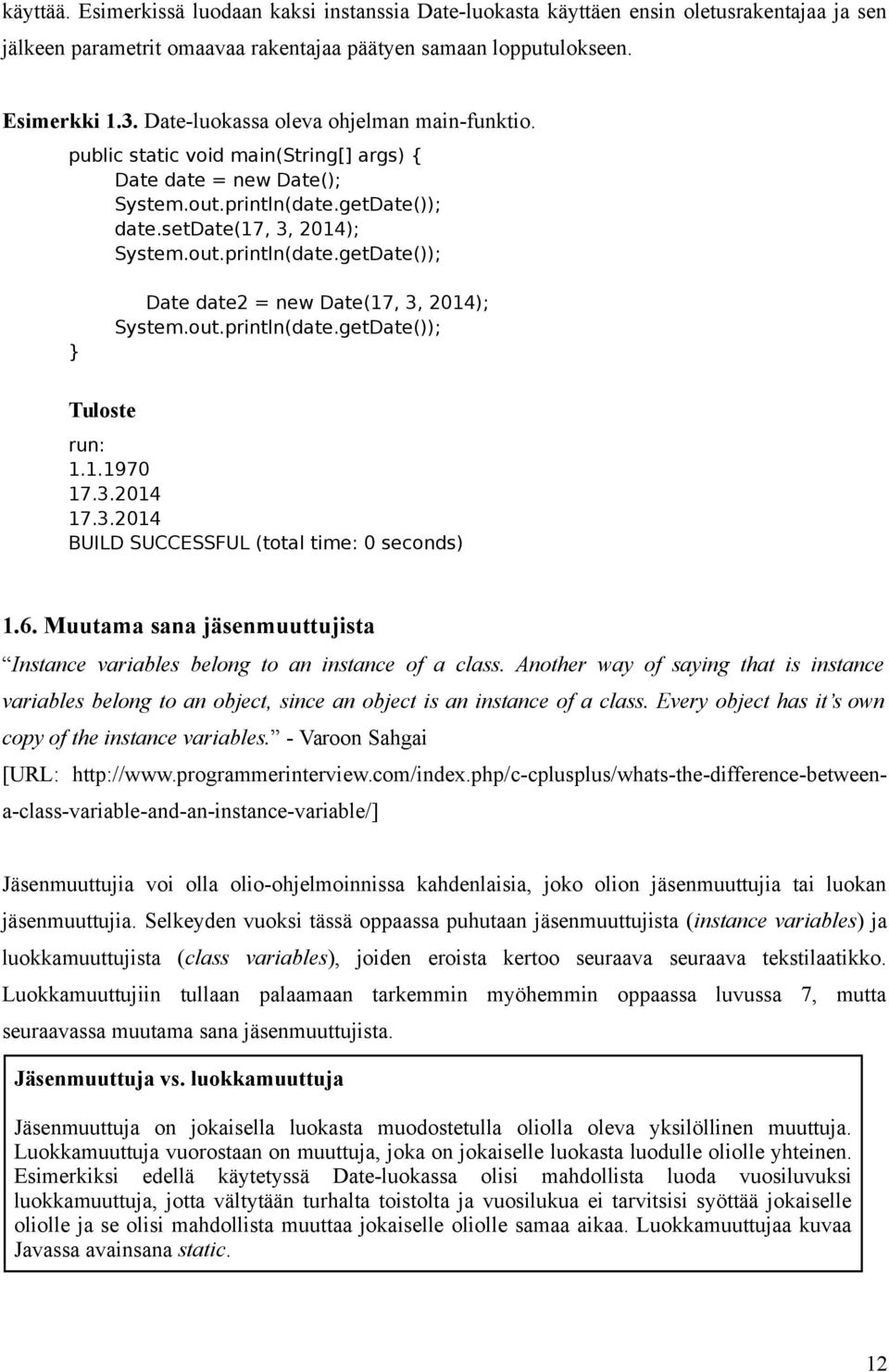 out.println(date.getDate()); Tuloste run: 1.1.1970 17.3.2014 17.3.2014 BUILD SUCCESSFUL (total time: 0 seconds) 1.6. Muutama sana jäsenmuuttujista Instance variables belong to an instance of a class.