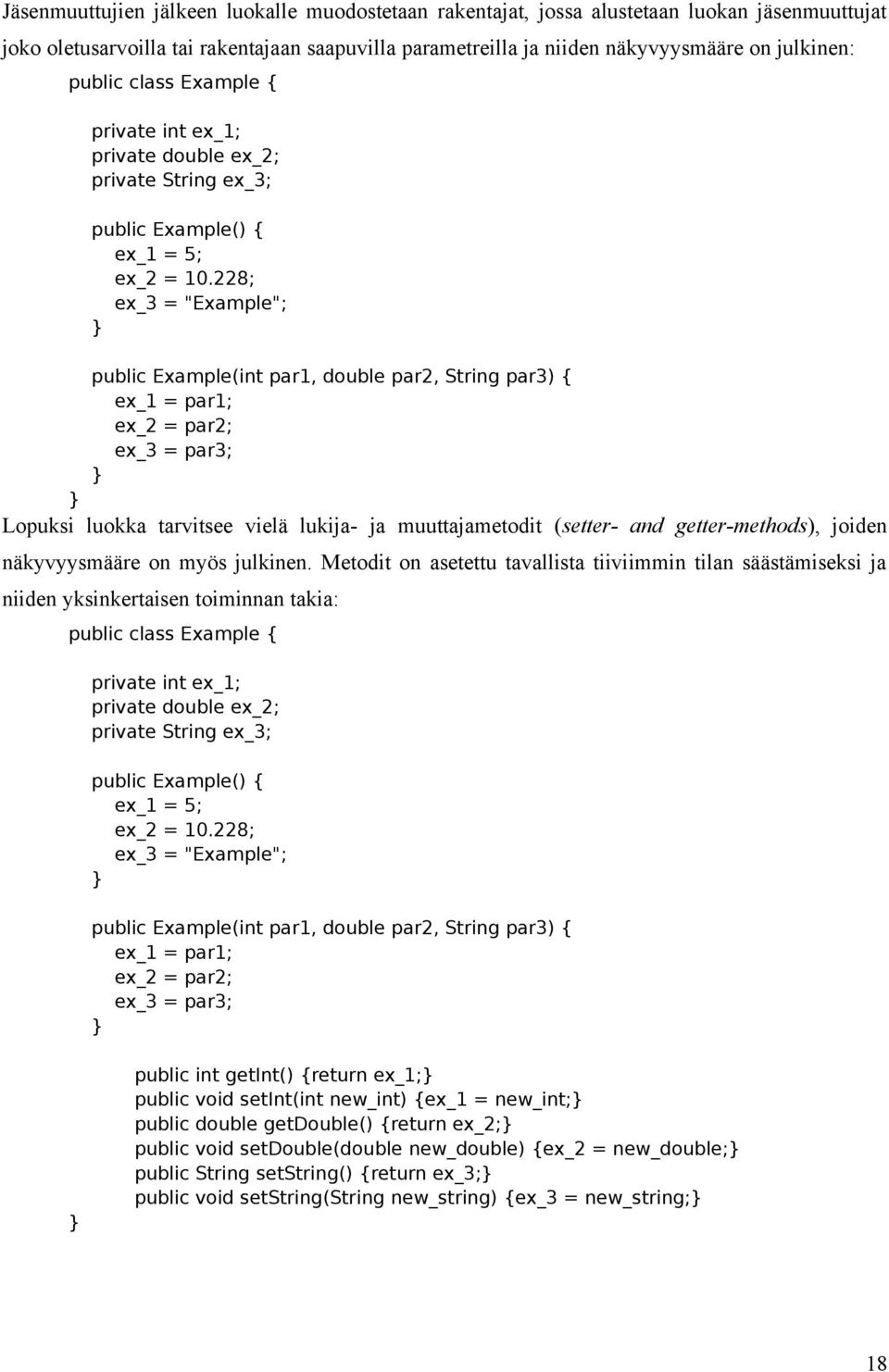 228; ex_3 = "Example"; public Example(int par1, double par2, String par3) { ex_1 = par1; ex_2 = par2; ex_3 = par3; Lopuksi luokka tarvitsee vielä lukija- ja muuttajametodit (setter- and