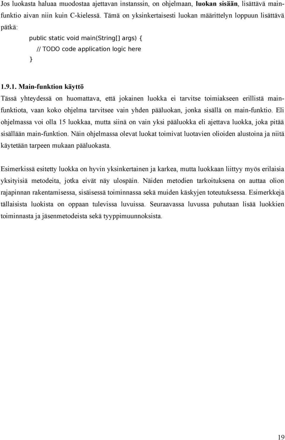 9.1. Main-funktion käyttö Tässä yhteydessä on huomattava, että jokainen luokka ei tarvitse toimiakseen erillistä mainfunktiota, vaan koko ohjelma tarvitsee vain yhden pääluokan, jonka sisällä on