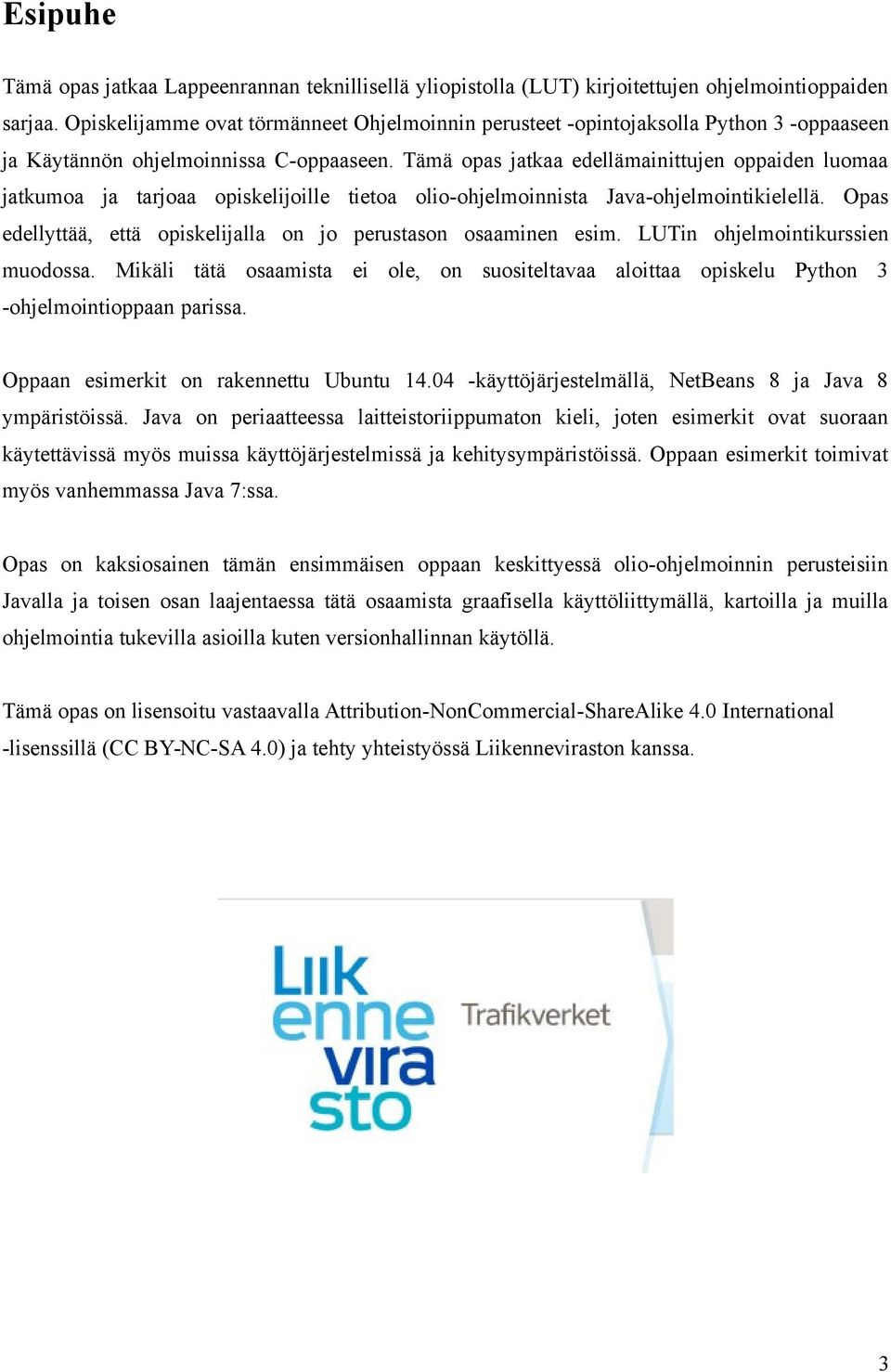 Tämä opas jatkaa edellämainittujen oppaiden luomaa jatkumoa ja tarjoaa opiskelijoille tietoa olio-ohjelmoinnista Java-ohjelmointikielellä.