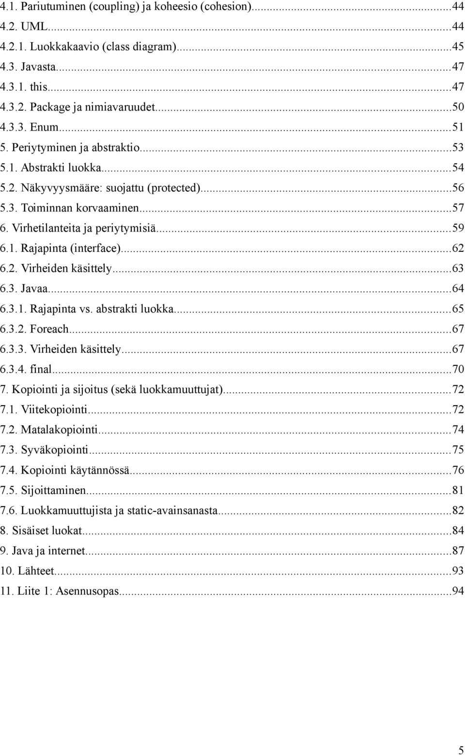 ..62 6.2. Virheiden käsittely...63 6.3. Javaa...64 6.3.1. Rajapinta vs. abstrakti luokka...65 6.3.2. Foreach...67 6.3.3. Virheiden käsittely...67 6.3.4. final...70 7.