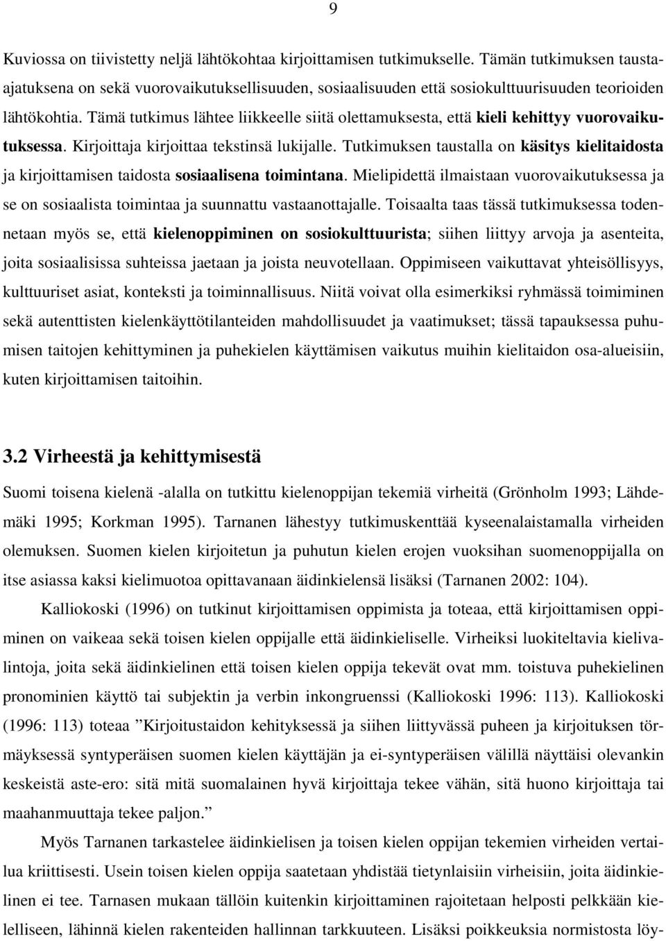 Tämä tutkimus lähtee liikkeelle siitä olettamuksesta, että kieli kehittyy vuorovaikutuksessa. Kirjoittaja kirjoittaa tekstinsä lukijalle.