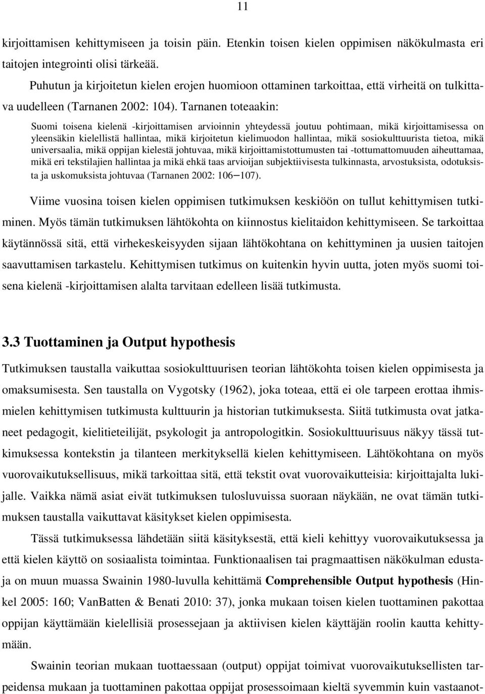 Tarnanen toteaakin: Suomi toisena kielenä -kirjoittamisen arvioinnin yhteydessä joutuu pohtimaan, mikä kirjoittamisessa on yleensäkin kielellistä hallintaa, mikä kirjoitetun kielimuodon hallintaa,