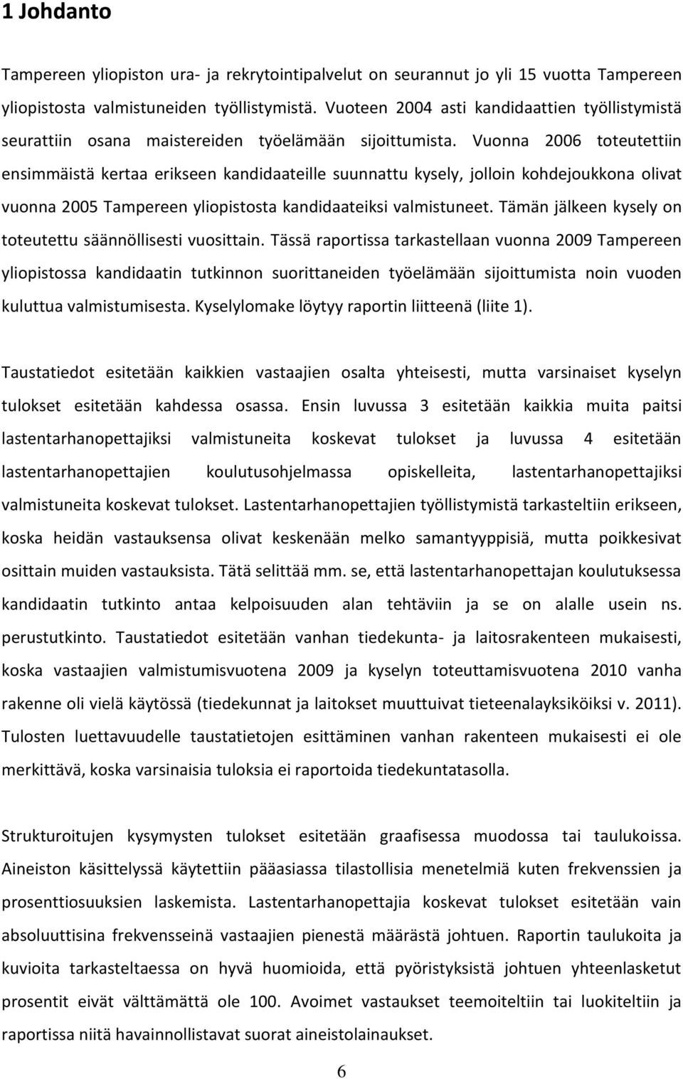 Vuonna 2006 toteutettiin ensimmäistä kertaa erikseen kandidaateille suunnattu kysely, jolloin kohdejoukkona olivat vuonna 2005 Tampereen yliopistosta kandidaateiksi valmistuneet.