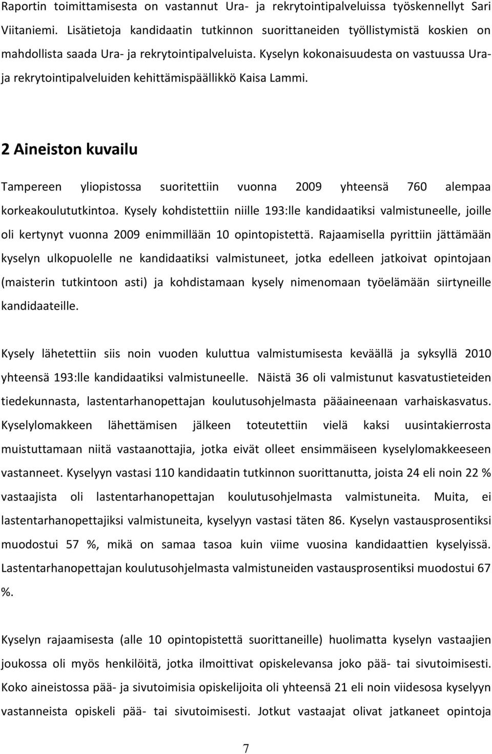 Kyselyn kokonaisuudesta on vastuussa Uraja rekrytointipalveluiden kehittämispäällikkö Kaisa Lammi. Tampereen yliopistossa suoritettiin vuonna 2009 yhteensä 760 alempaa korkeakoulututkintoa.