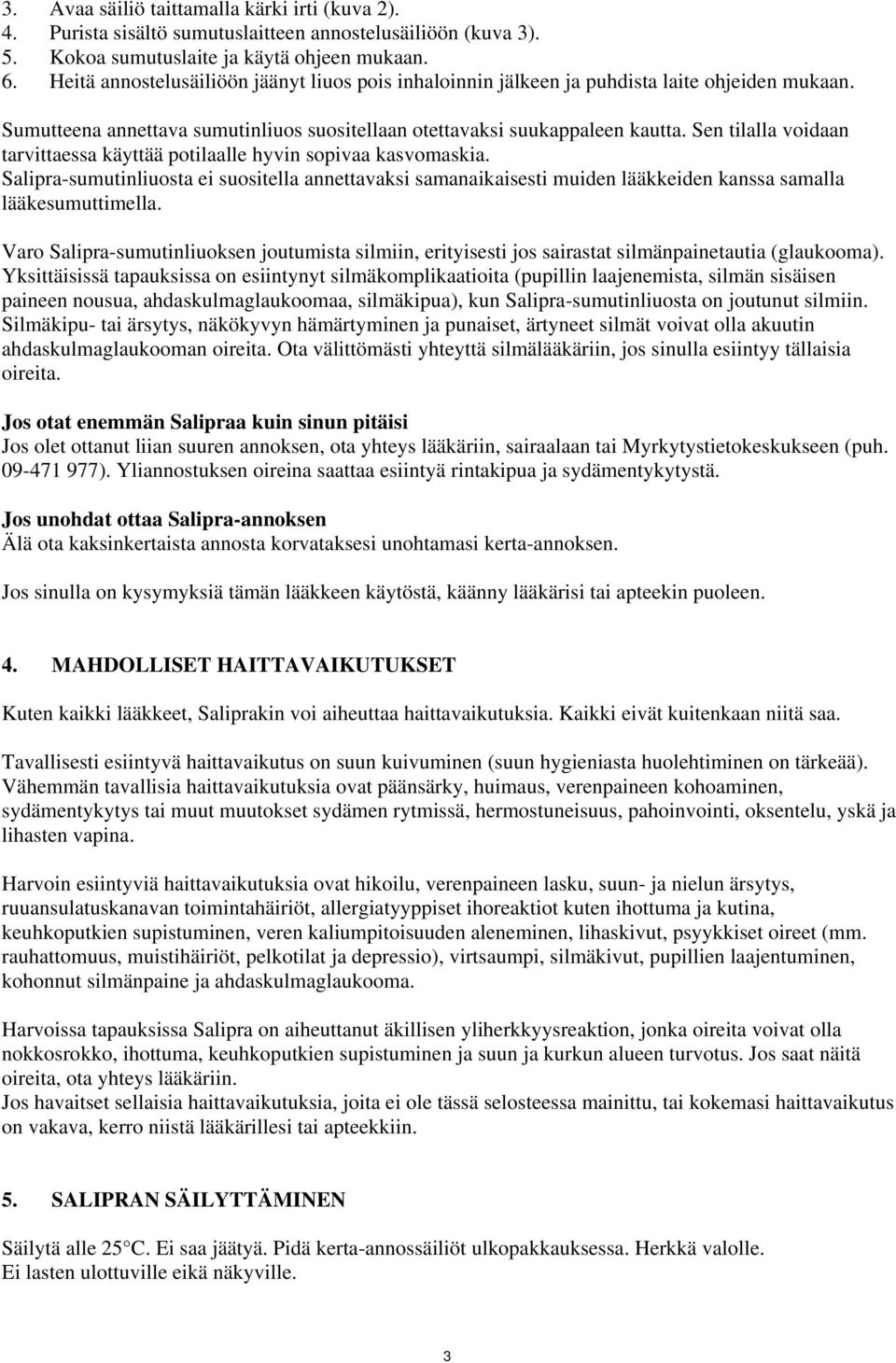 Sen tilalla voidaan tarvittaessa käyttää potilaalle hyvin sopivaa kasvomaskia. Salipra-sumutinliuosta ei suositella annettavaksi samanaikaisesti muiden lääkkeiden kanssa samalla lääkesumuttimella.