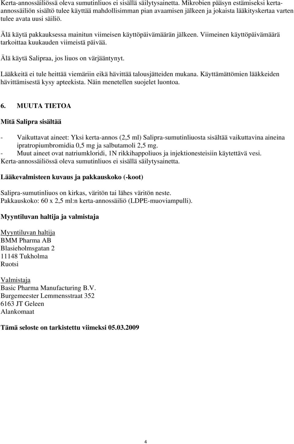 Älä käytä pakkauksessa mainitun viimeisen käyttöpäivämäärän jälkeen. Viimeinen käyttöpäivämäärä tarkoittaa kuukauden viimeistä päivää. Älä käytä Salipraa, jos liuos on värjääntynyt.