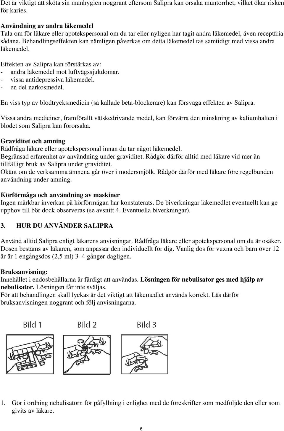 Behandlingseffekten kan nämligen påverkas om detta läkemedel tas samtidigt med vissa andra läkemedel. Effekten av Salipra kan förstärkas av: - andra läkemedel mot luftvägssjukdomar.