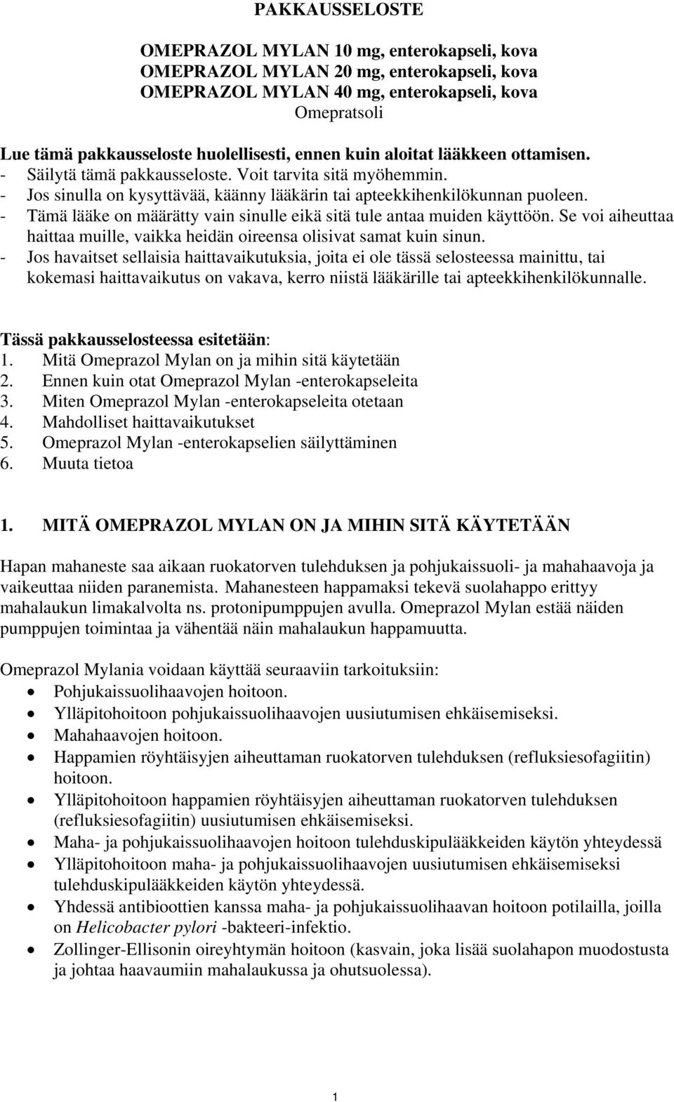 - Tämä lääke on määrätty vain sinulle eikä sitä tule antaa muiden käyttöön. Se voi aiheuttaa haittaa muille, vaikka heidän oireensa olisivat samat kuin sinun.