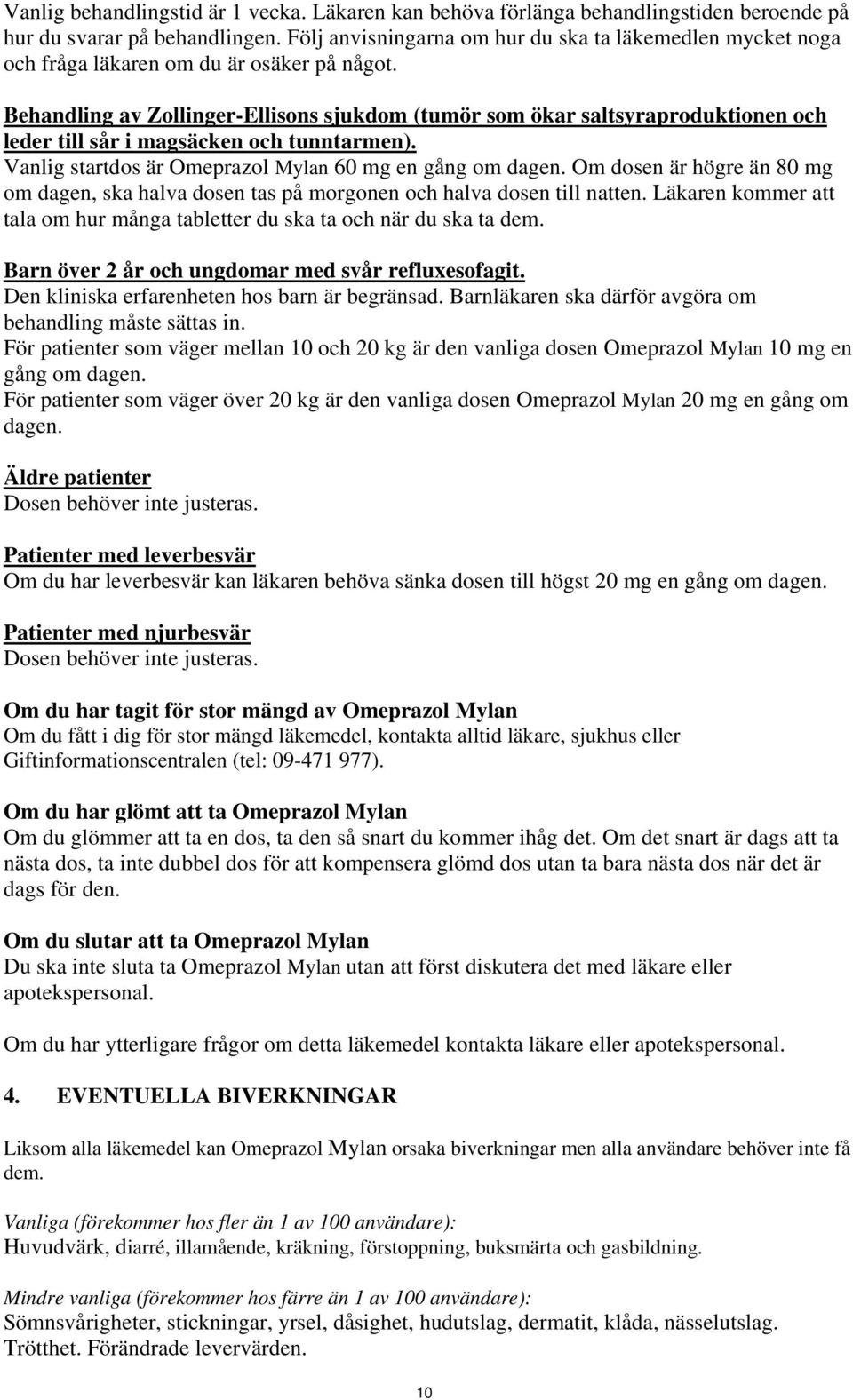 Behandling av Zollinger-Ellisons sjukdom (tumör som ökar saltsyraproduktionen och leder till sår i magsäcken och tunntarmen). Vanlig startdos är Omeprazol Mylan 60 mg en gång om dagen.