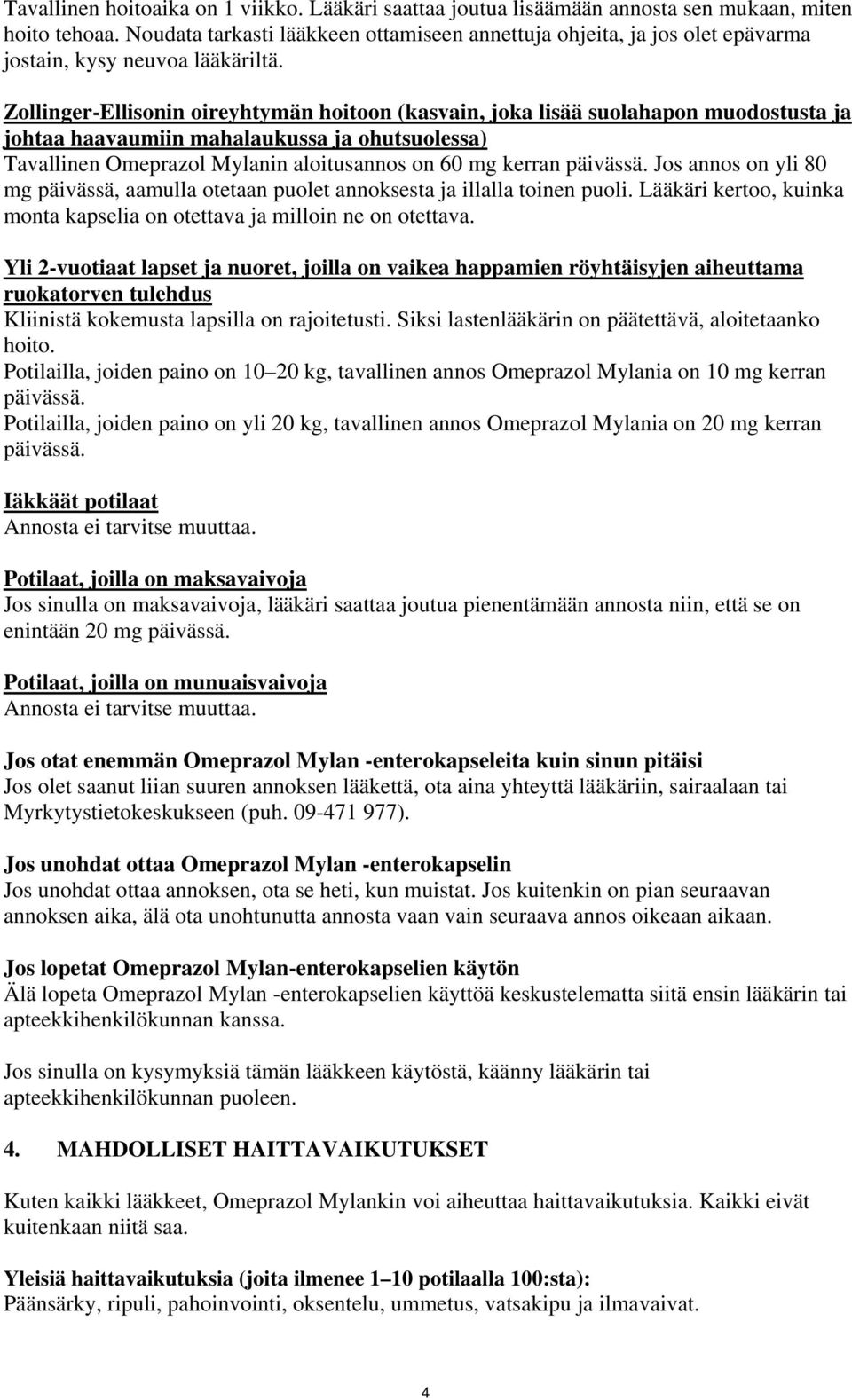 Zollinger-Ellisonin oireyhtymän hoitoon (kasvain, joka lisää suolahapon muodostusta ja johtaa haavaumiin mahalaukussa ja ohutsuolessa) Tavallinen Omeprazol Mylanin aloitusannos on 60 mg kerran