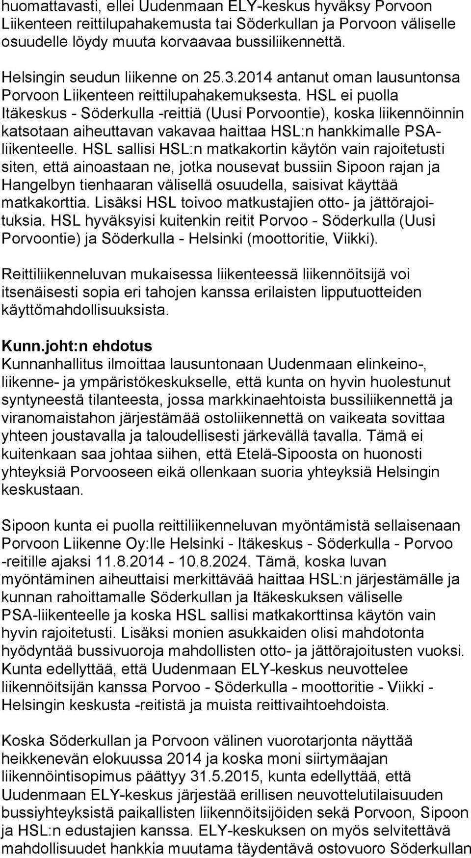 HSL ei puolla Itäkeskus - Söderkulla -reittiä (Uusi Porvoontie), koska liikennöinnin katsotaan aiheuttavan vakavaa haittaa HSL:n hankkimalle PSAliikenteelle.