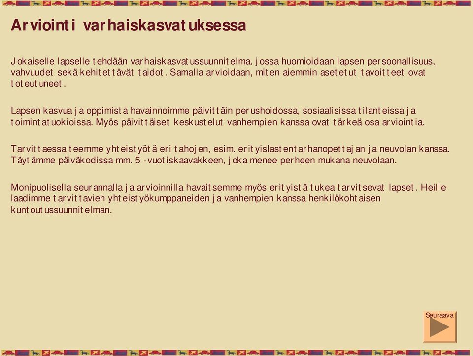 Myös päivittäiset keskustelut vanhempien kanssa ovat tärkeä osa arviointia. Tarvittaessa teemme yhteistyötä eri tahojen, esim. erityislastentarhanopettajan ja neuvolan kanssa.