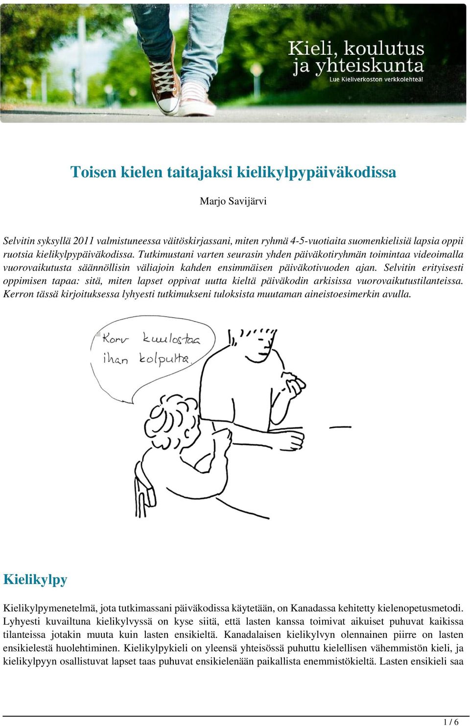 Selvitin erityisesti oppimisen tapaa: sitä, miten lapset oppivat uutta kieltä päiväkodin arkisissa vuorovaikutustilanteissa.