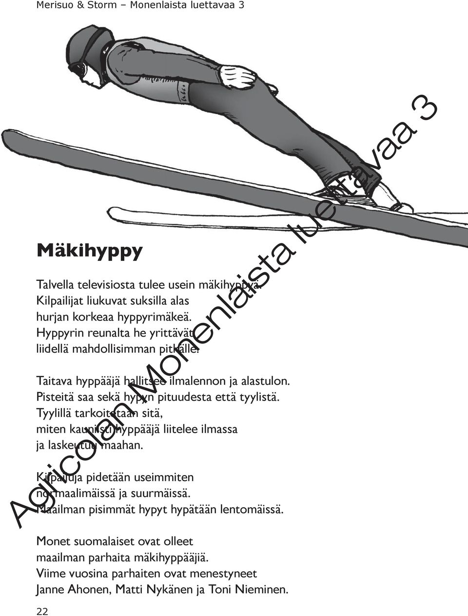 Pisteitä saa sekä hypyn pituudesta että tyylistä. Tyylillä tarkoitetaan sitä, miten kauniisti hyppääjä liitelee ilmassa ja laskeutuu maahan.