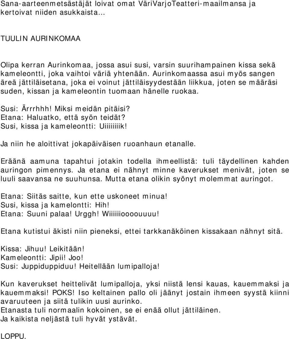 Aurinkomaassa asui myös sangen äreä jättiläisetana, joka ei voinut jättiläisyydestään liikkua, joten se määräsi suden, kissan ja kameleontin tuomaan hänelle ruokaa. Susi: Ärrrhhh!