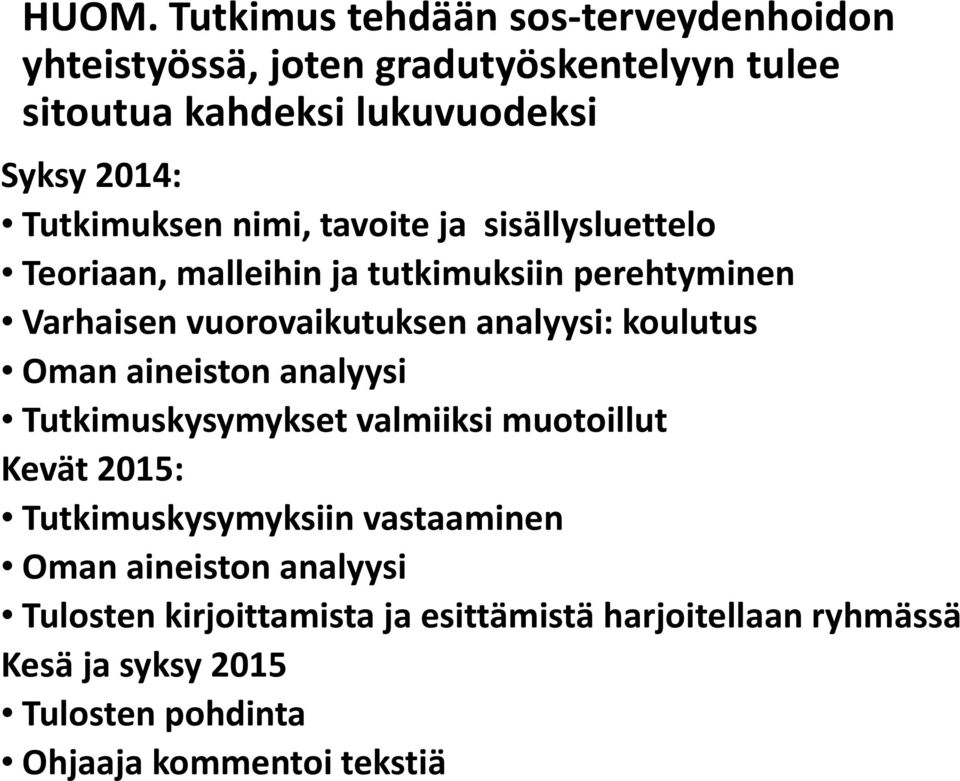 koulutus Oman aineiston analyysi Tutkimuskysymykset valmiiksi muotoillut Kevät 2015: Tutkimuskysymyksiin vastaaminen Oman aineiston
