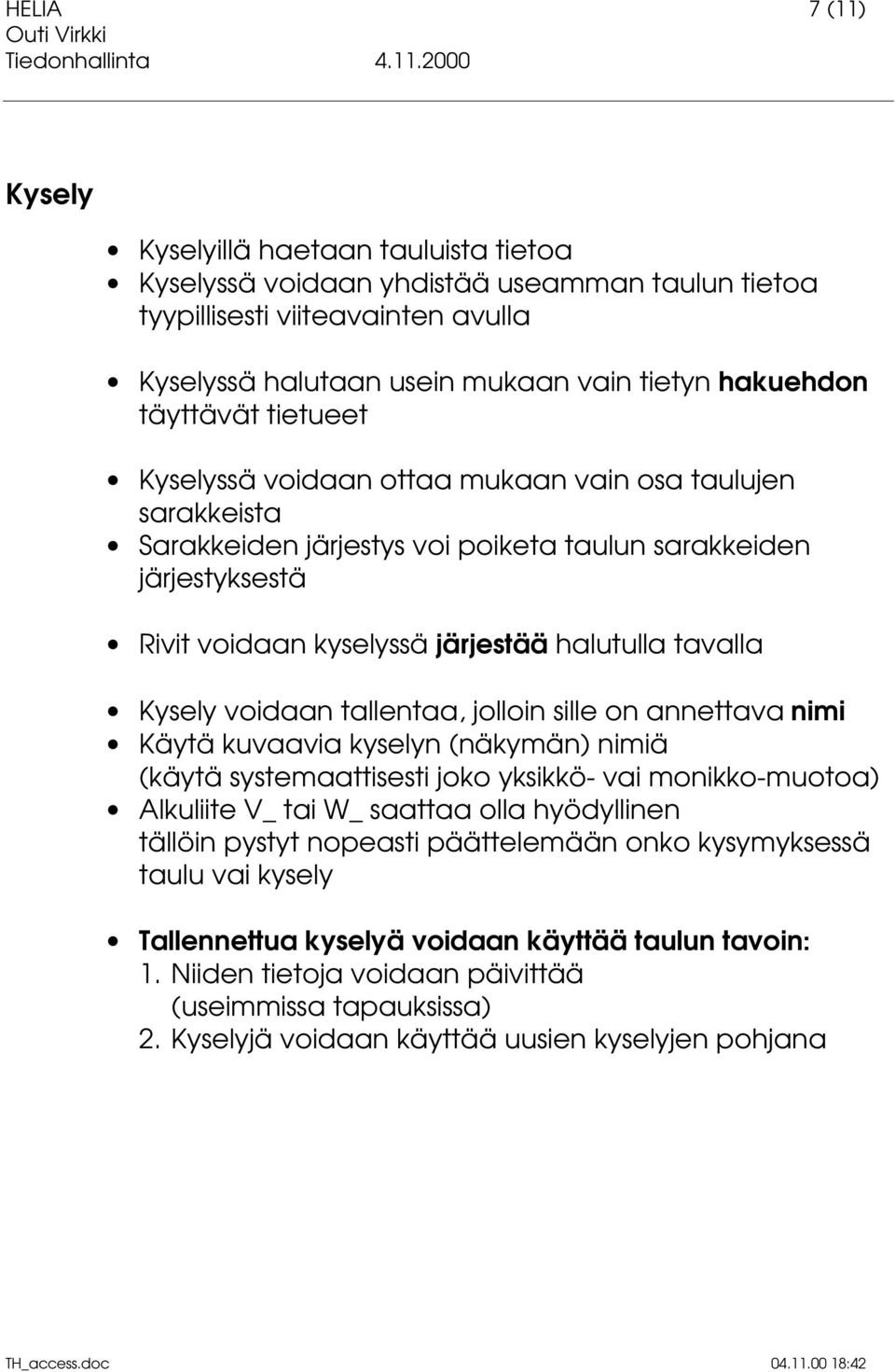 Kysely voidaan tallentaa, jolloin sille on annettava nimi Käytä kuvaavia kyselyn (näkymän) nimiä (käytä systemaattisesti joko yksikkö- vai monikko-muotoa) Alkuliite V_ tai W_ saattaa olla hyödyllinen