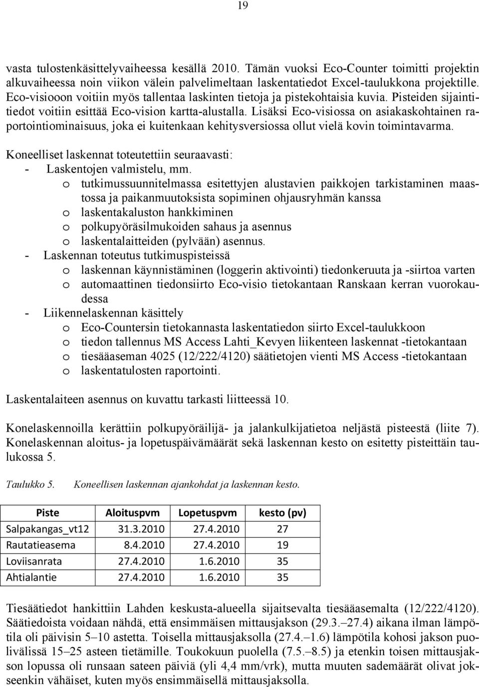 Lisäksi Eco-visiossa on asiakaskohtainen raportointiominaisuus, joka ei kuitenkaan kehitysversiossa ollut vielä kovin toimintavarma.