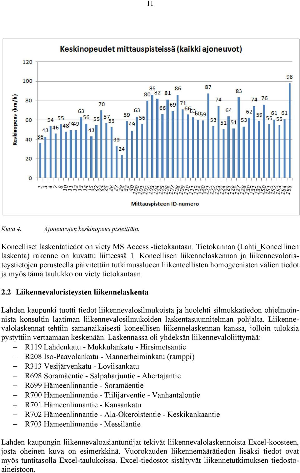 2 Liikennevaloristeysten liikennelaskenta Lahden kaupunki tuotti tiedot liikennevalosilmukoista ja huolehti silmukkatiedon ohjelmoinnista konsultin laatiman liikennevalosilmukoiden