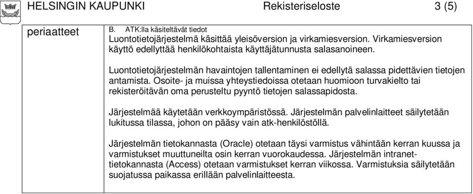 Osoite- ja muissa yhteystiedoissa otetaan huomioon turvakielto tai rekisteröitävän oma perusteltu pyyntö tietojen salassapidosta. Järjestelmää käytetään verkkoympäristössä.