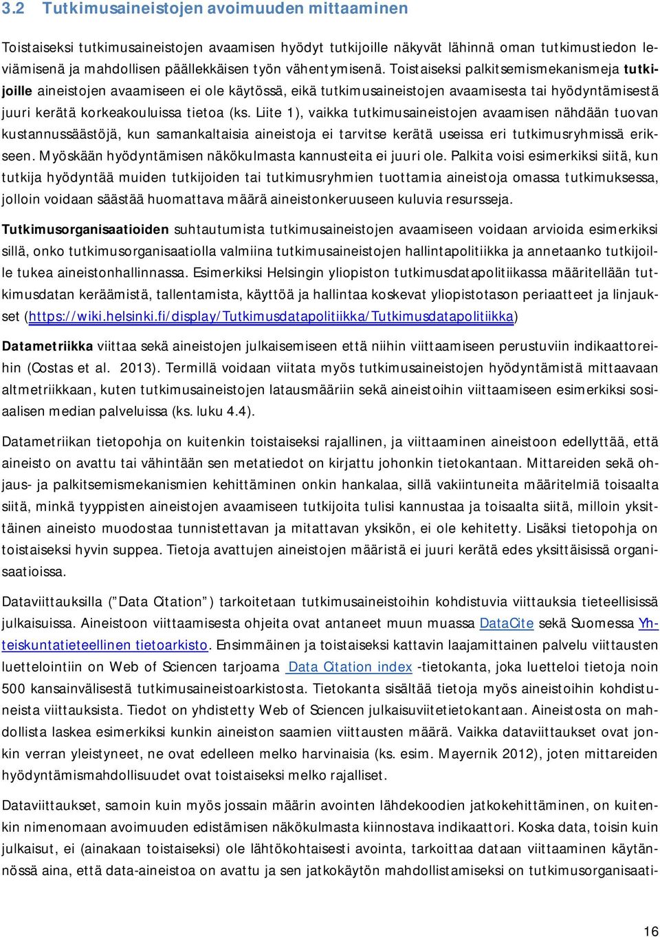 Liite 1), vaikka tutkimusaineistojen avaamisen nähdään tuovan kustannussäästöjä, kun samankaltaisia aineistoja ei tarvitse kerätä useissa eri tutkimusryhmissä erikseen.