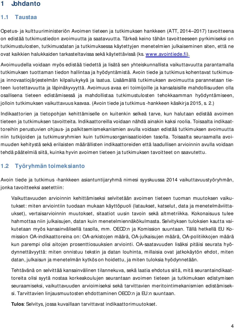 käytettävissä (ks. www.avointiede.fi). Avoimuudella voidaan myös edistää tiedettä ja lisätä sen yhteiskunnallista vaikuttavuutta parantamalla tutkimuksen tuottaman tiedon hallintaa ja hyödyntämistä.