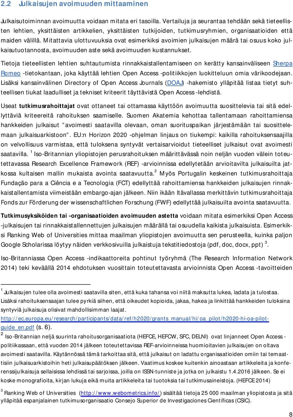 Mitattavia ulottuvuuksia ovat esimerkiksi avoimien julkaisujen määrä tai osuus koko julkaisutuotannosta, avoimuuden aste sekä avoimuuden kustannukset.