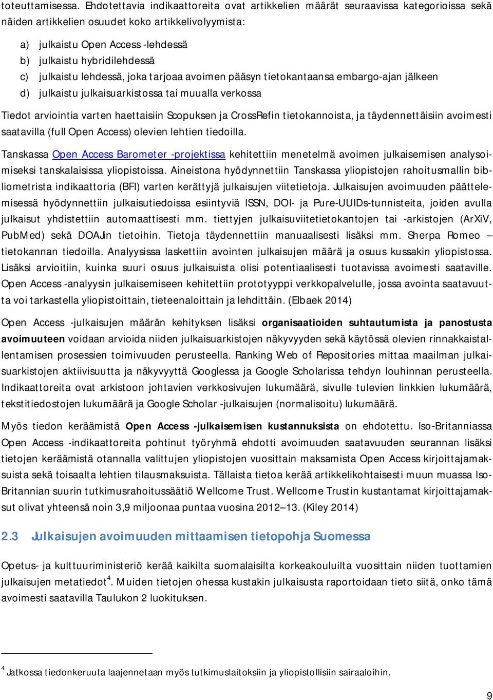 hybridilehdessä c) julkaistu lehdessä, joka tarjoaa avoimen pääsyn tietokantaansa embargo-ajan jälkeen d) julkaistu julkaisuarkistossa tai muualla verkossa Tiedot arviointia varten haettaisiin