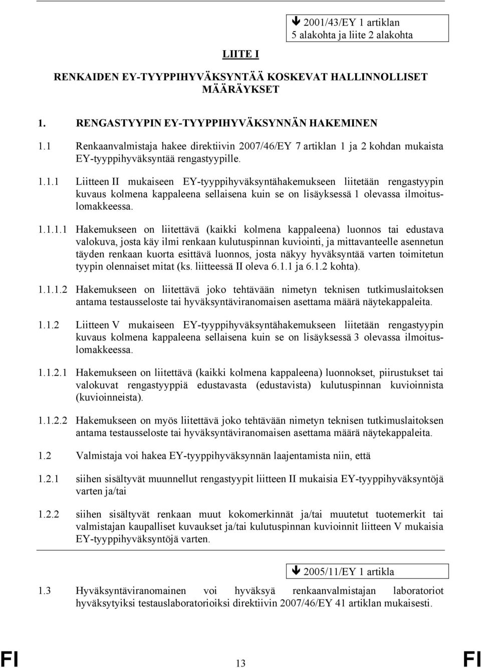 1.1.1.1 Hakemukseen on liitettävä (kaikki kolmena kappaleena) luonnos tai edustava valokuva, josta käy ilmi renkaan kulutuspinnan kuviointi, ja mittavanteelle asennetun täyden renkaan kuorta esittävä