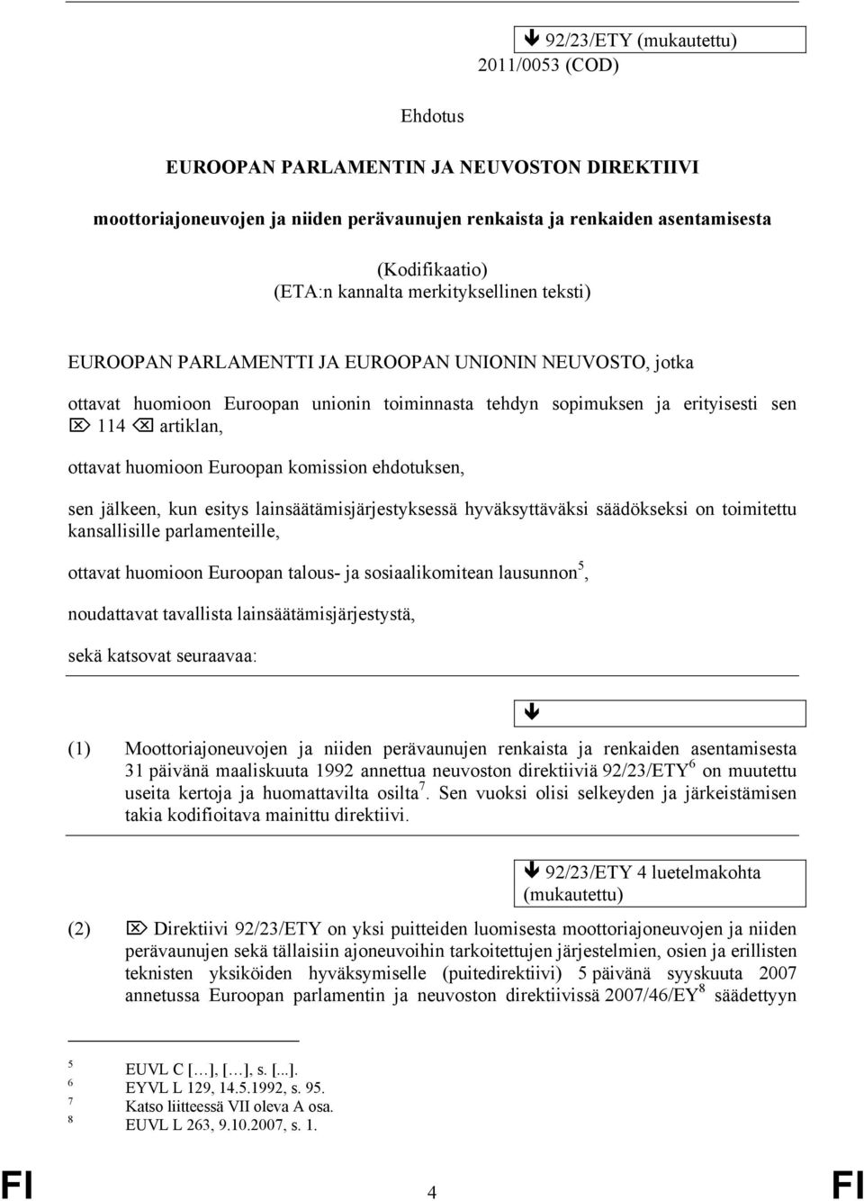 huomioon Euroopan komission ehdotuksen, sen jälkeen, kun esitys lainsäätämisjärjestyksessä hyväksyttäväksi säädökseksi on toimitettu kansallisille parlamenteille, ottavat huomioon Euroopan talous- ja