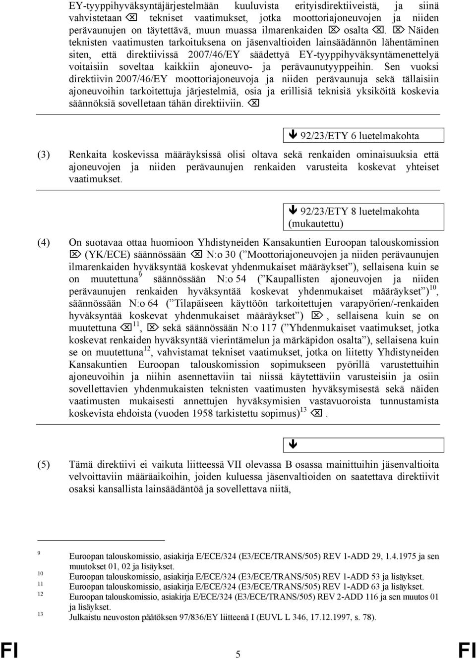 Näiden teknisten vaatimusten tarkoituksena on jäsenvaltioiden lainsäädännön lähentäminen siten, että direktiivissä 2007/46/EY säädettyä EY-tyyppihyväksyntämenettelyä voitaisiin soveltaa kaikkiin