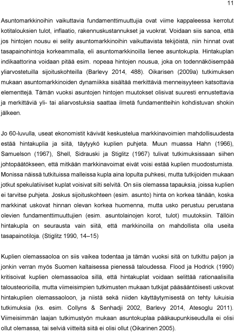 Hintakuplan indikaattorina voidaan pitää esim. nopeaa hintojen nousua, joka on todennäköisempää yliarvostetuilla sijoituskohteilla (Barlevy 2014, 488).