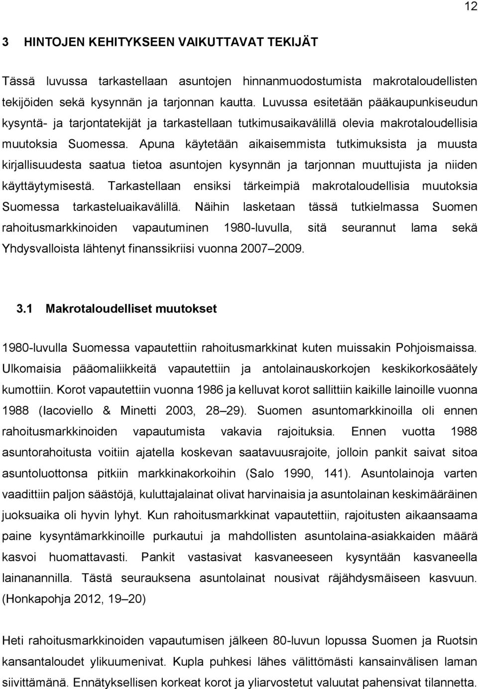 Apuna käytetään aikaisemmista tutkimuksista ja muusta kirjallisuudesta saatua tietoa asuntojen kysynnän ja tarjonnan muuttujista ja niiden käyttäytymisestä.