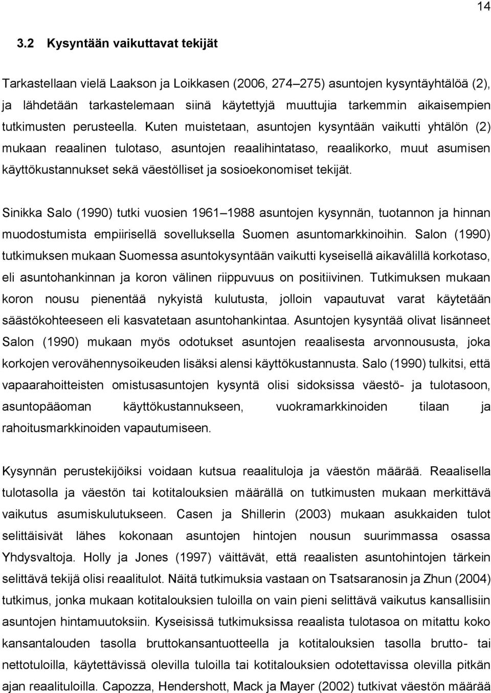 Kuten muistetaan, asuntojen kysyntään vaikutti yhtälön (2) mukaan reaalinen tulotaso, asuntojen reaalihintataso, reaalikorko, muut asumisen käyttökustannukset sekä väestölliset ja sosioekonomiset