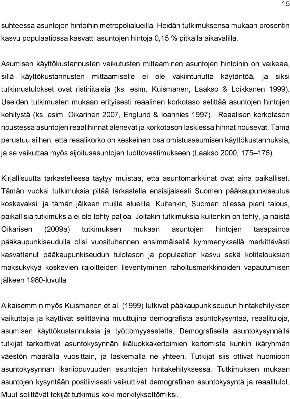 ristiriitaisia (ks. esim. Kuismanen, Laakso & Loikkanen 1999). Useiden tutkimusten mukaan erityisesti reaalinen korkotaso selittää asuntojen hintojen kehitystä (ks. esim. Oikarinen 2007, Englund & Ioannies 1997).