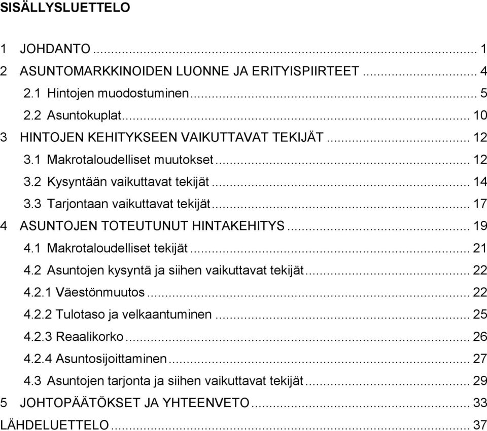 .. 17 4 ASUNTOJEN TOTEUTUNUT HINTAKEHITYS... 19 4.1 Makrotaloudelliset tekijät... 21 4.2 Asuntojen kysyntä ja siihen vaikuttavat tekijät... 22 4.2.1 Väestönmuutos... 22 4.2.2 Tulotaso ja velkaantuminen.