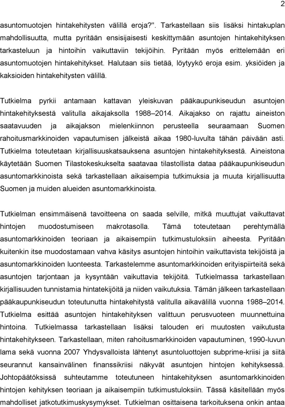 Pyritään myös erittelemään eri asuntomuotojen hintakehitykset. Halutaan siis tietää, löytyykö eroja esim. yksiöiden ja kaksioiden hintakehitysten välillä.