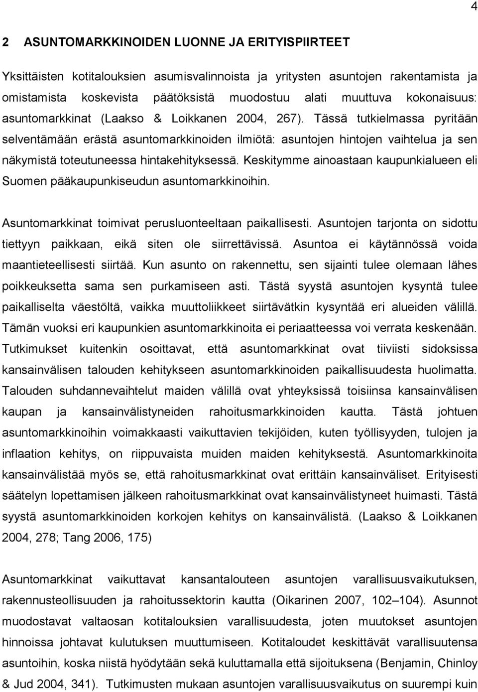 Tässä tutkielmassa pyritään selventämään erästä asuntomarkkinoiden ilmiötä: asuntojen hintojen vaihtelua ja sen näkymistä toteutuneessa hintakehityksessä.