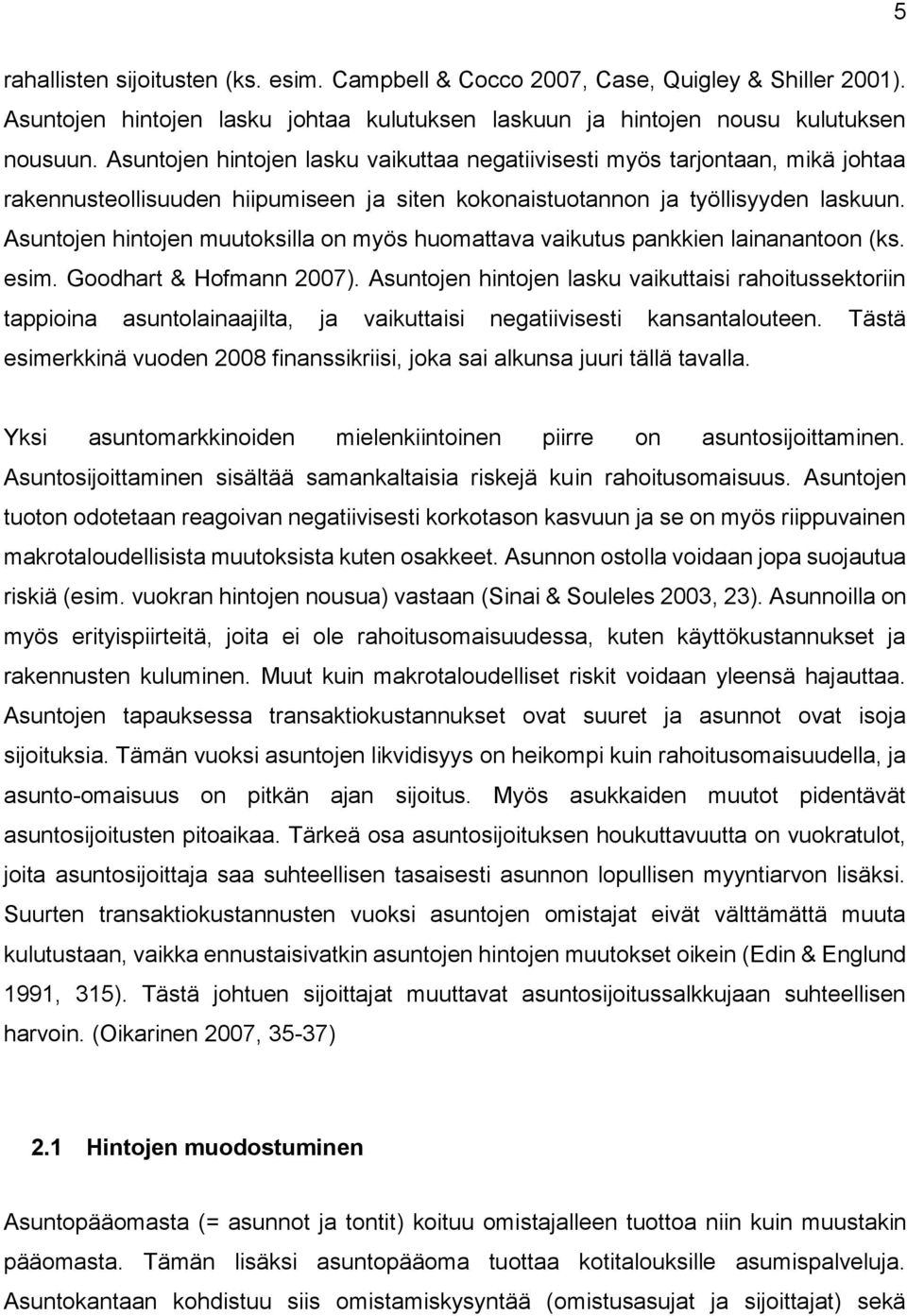 Asuntojen hintojen muutoksilla on myös huomattava vaikutus pankkien lainanantoon (ks. esim. Goodhart & Hofmann 2007).