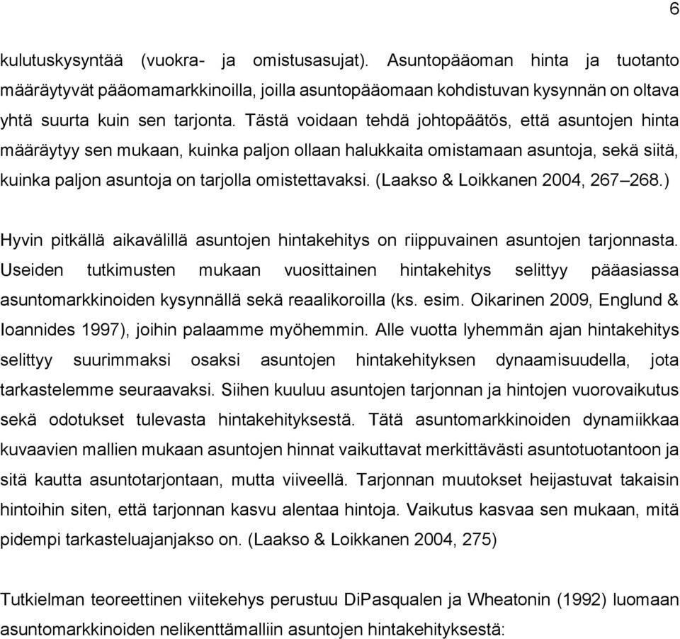 (Laakso & Loikkanen 2004, 267 268.) Hyvin pitkällä aikavälillä asuntojen hintakehitys on riippuvainen asuntojen tarjonnasta.