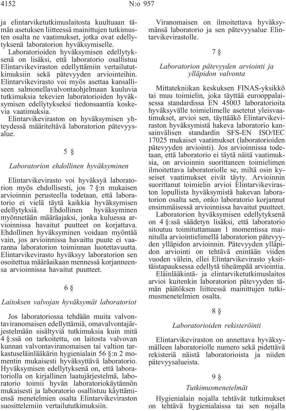 Elintarvikevirasto voi myös asettaa kansalliseen salmonellavalvontaohjelmaan kuuluvia tutkimuksia tekevien laboratorioiden hyväksymisen edellytykseksi tiedonsaantia koskevia vaatimuksia.