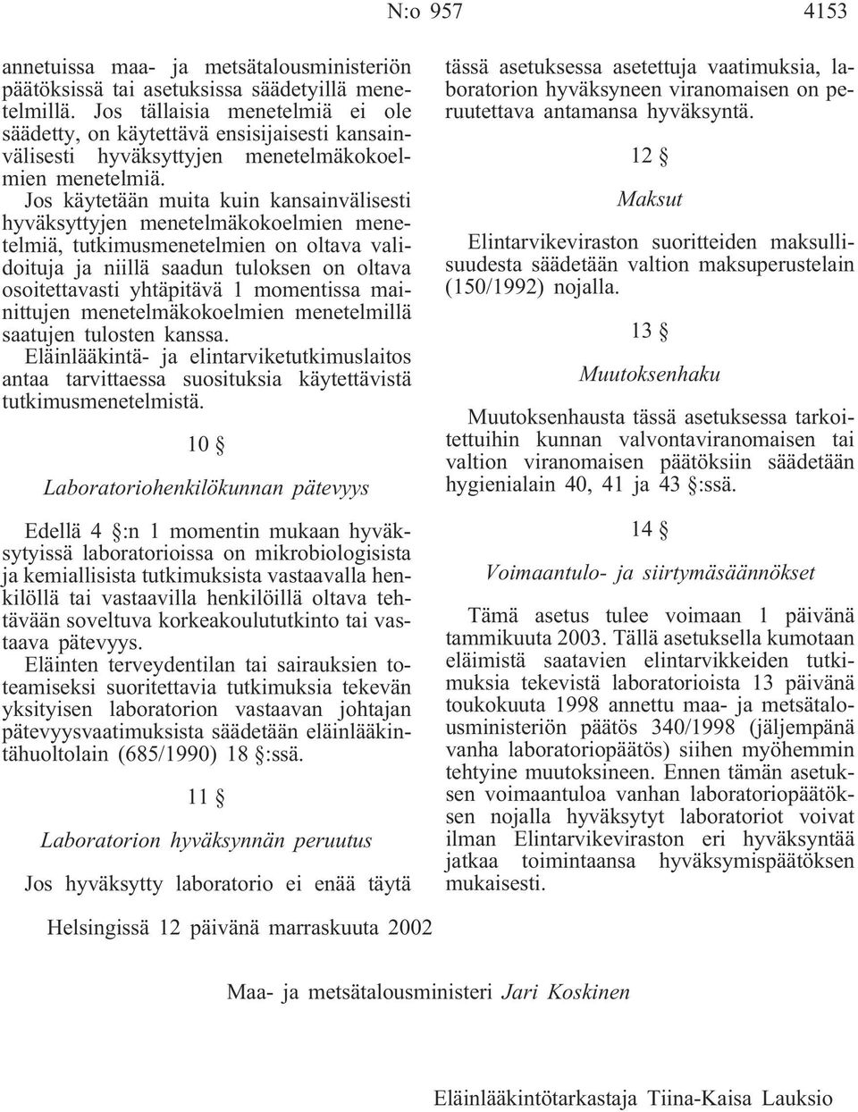 Jos käytetään muita kuin kansainvälisesti hyväksyttyjen menetelmäkokoelmien menetelmiä, tutkimusmenetelmien on oltava validoituja ja niillä saadun tuloksen on oltava osoitettavasti yhtäpitävä 1