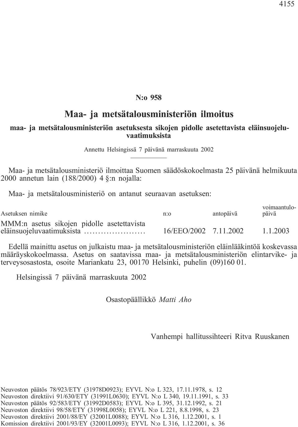 Asetuksen nimike n:o antopäivä voimaantulopäivä MMM:n asetus sikojen pidolle asetettavista eläinsuojeluvaatimuksista... 16