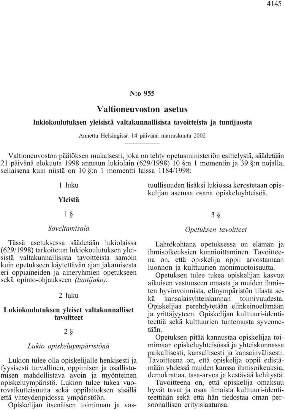 1184/1998: 1 luku Yleistä 1 Soveltamisala Tässä asetuksessa säädetään lukiolaissa (629/1998) tarkoitetun lukiokoulutuksen yleisistä valtakunnallisista tavoitteista samoin kuin opetukseen käytettävän